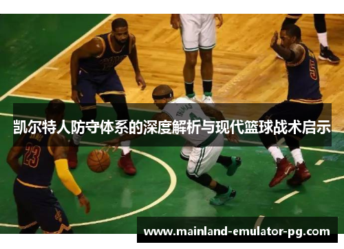 凯尔特人防守体系的深度解析与现代篮球战术启示