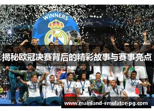 揭秘欧冠决赛背后的精彩故事与赛事亮点