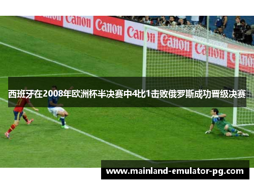 西班牙在2008年欧洲杯半决赛中4比1击败俄罗斯成功晋级决赛