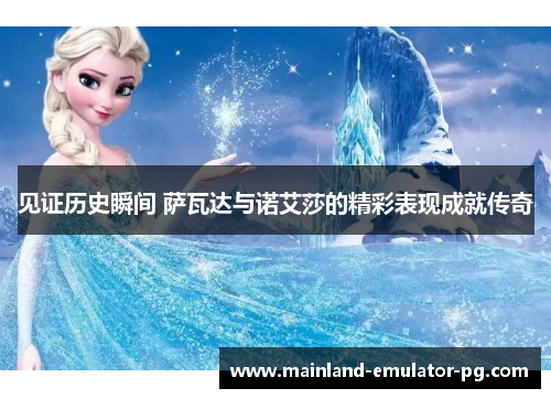 见证历史瞬间 萨瓦达与诺艾莎的精彩表现成就传奇