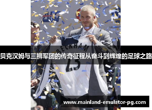 贝克汉姆与三狮军团的传奇征程从奋斗到辉煌的足球之路